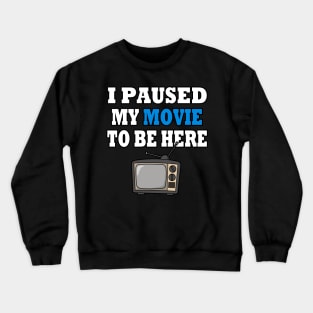 I Paused My Movie To Be Here Crewneck Sweatshirt